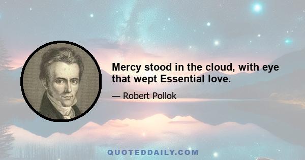 Mercy stood in the cloud, with eye that wept Essential love.