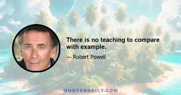 There is no teaching to compare with example.