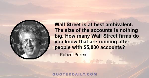 Wall Street is at best ambivalent. The size of the accounts is nothing big. How many Wall Street firms do you know that are running after people with $5,000 accounts?