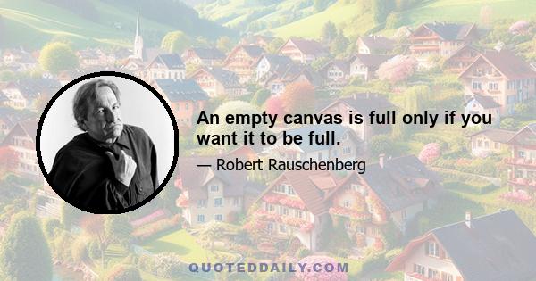 An empty canvas is full only if you want it to be full.