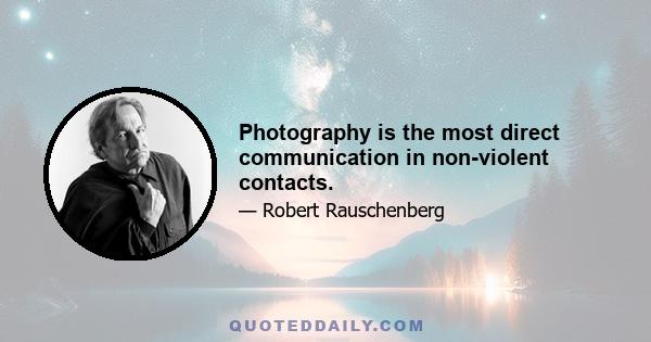 Photography is the most direct communication in non-violent contacts.