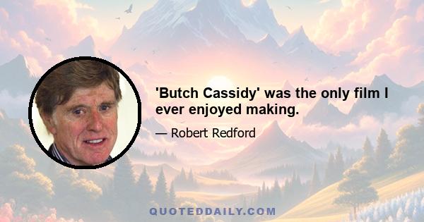 'Butch Cassidy' was the only film I ever enjoyed making.