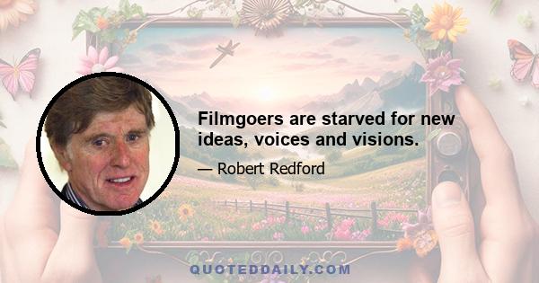 Filmgoers are starved for new ideas, voices and visions.