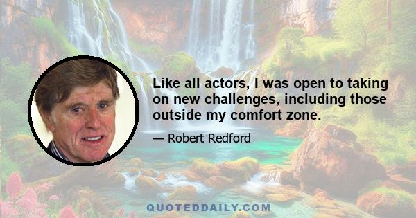 Like all actors, I was open to taking on new challenges, including those outside my comfort zone.