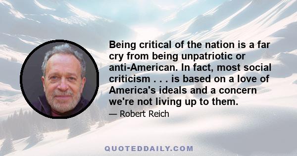 Being critical of the nation is a far cry from being unpatriotic or anti-American. In fact, most social criticism . . . is based on a love of America's ideals and a concern we're not living up to them.