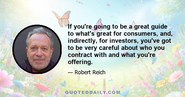 If you're going to be a great guide to what's great for consumers, and, indirectly, for investors, you've got to be very careful about who you contract with and what you're offering.