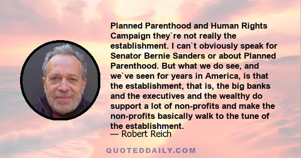 Planned Parenthood and Human Rights Campaign they`re not really the establishment. I can`t obviously speak for Senator Bernie Sanders or about Planned Parenthood. But what we do see, and we`ve seen for years in America, 