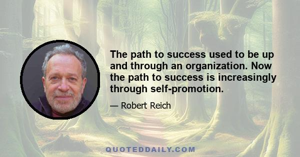 The path to success used to be up and through an organization. Now the path to success is increasingly through self-promotion.