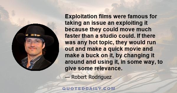 Exploitation films were famous for taking an issue an exploiting it because they could move much faster than a studio could. If there was any hot topic, they would run out and make a quick movie and make a buck on it,