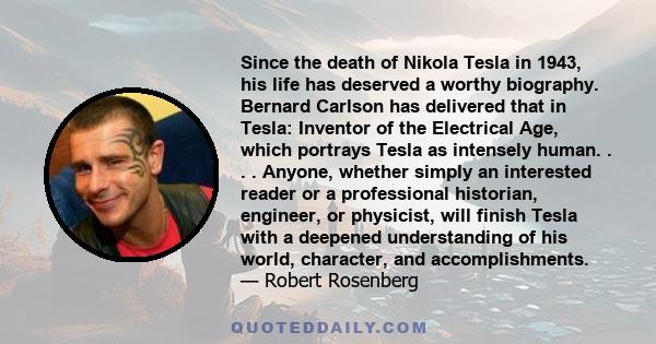 Since the death of Nikola Tesla in 1943, his life has deserved a worthy biography. Bernard Carlson has delivered that in Tesla: Inventor of the Electrical Age, which portrays Tesla as intensely human. . . . Anyone,