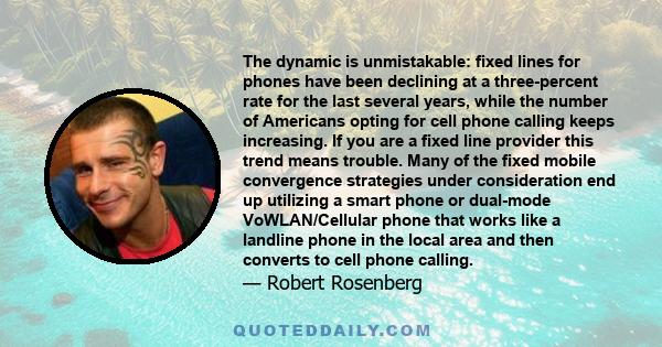 The dynamic is unmistakable: fixed lines for phones have been declining at a three-percent rate for the last several years, while the number of Americans opting for cell phone calling keeps increasing. If you are a