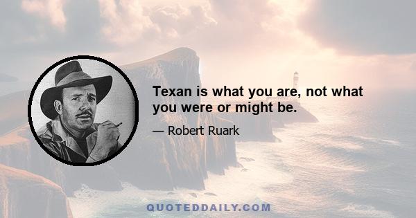 Texan is what you are, not what you were or might be.