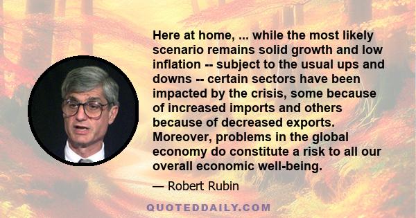 Here at home, ... while the most likely scenario remains solid growth and low inflation -- subject to the usual ups and downs -- certain sectors have been impacted by the crisis, some because of increased imports and