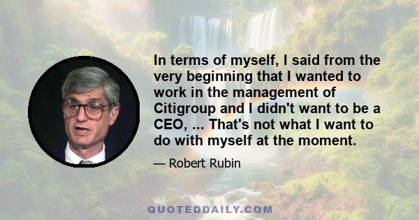 In terms of myself, I said from the very beginning that I wanted to work in the management of Citigroup and I didn't want to be a CEO, ... That's not what I want to do with myself at the moment.