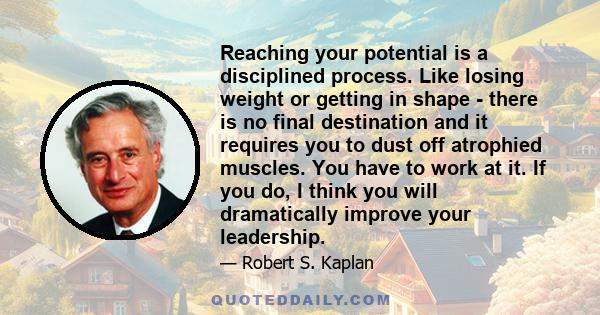 Reaching your potential is a disciplined process. Like losing weight or getting in shape - there is no final destination and it requires you to dust off atrophied muscles. You have to work at it. If you do, I think you