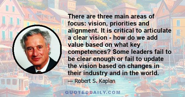 There are three main areas of focus: vision, priorities and alignment. It is critical to articulate a clear vision - how do we add value based on what key competences? Some leaders fail to be clear enough or fail to