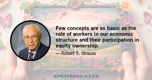 Few concepts are as basic as the role of workers in our economic structure and their participation in equity ownership.