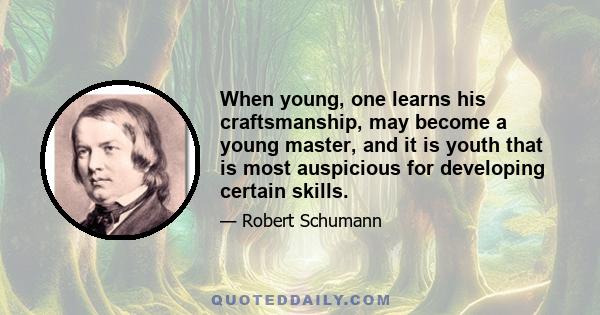 When young, one learns his craftsmanship, may become a young master, and it is youth that is most auspicious for developing certain skills.