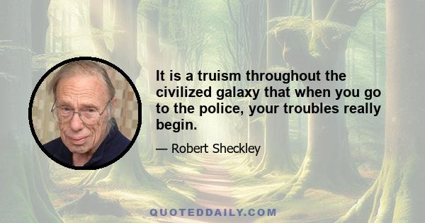 It is a truism throughout the civilized galaxy that when you go to the police, your troubles really begin.