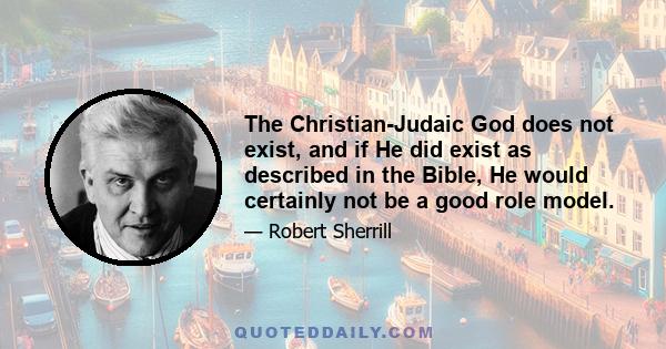 The Christian-Judaic God does not exist, and if He did exist as described in the Bible, He would certainly not be a good role model.