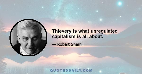 Thievery is what unregulated capitalism is all about.