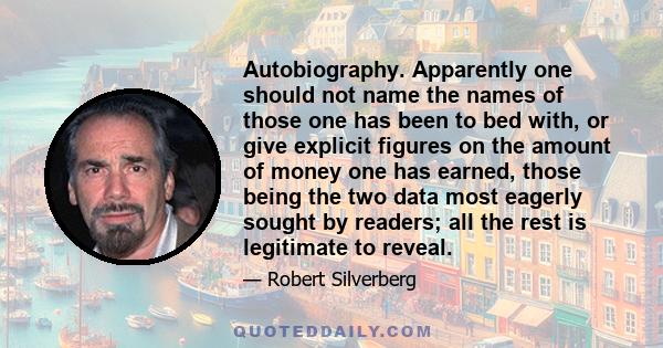 Autobiography. Apparently one should not name the names of those one has been to bed with, or give explicit figures on the amount of money one has earned, those being the two data most eagerly sought by readers; all the 