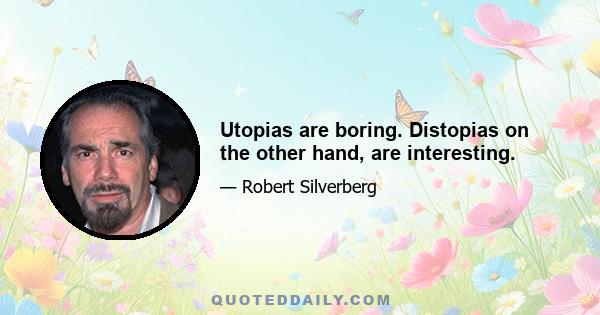 Utopias are boring. Distopias on the other hand, are interesting.