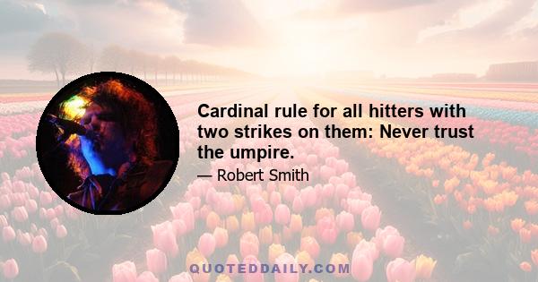 Cardinal rule for all hitters with two strikes on them: Never trust the umpire.