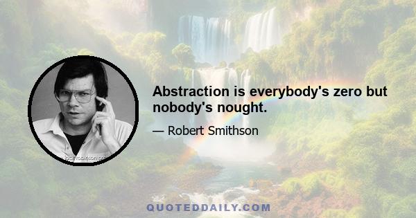 Abstraction is everybody's zero but nobody's nought.