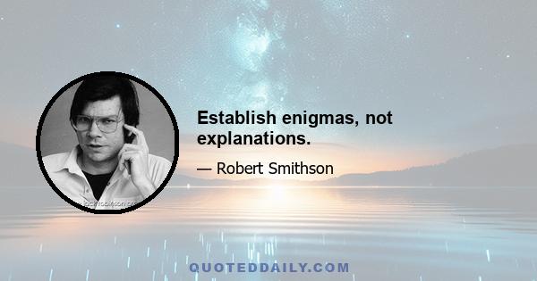 Establish enigmas, not explanations.