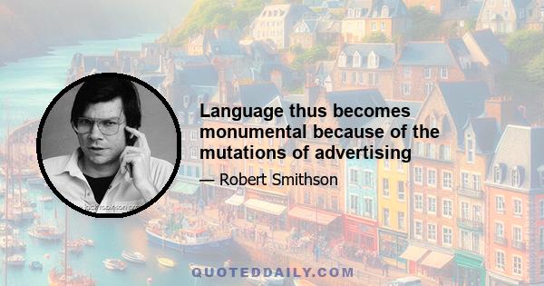 Language thus becomes monumental because of the mutations of advertising