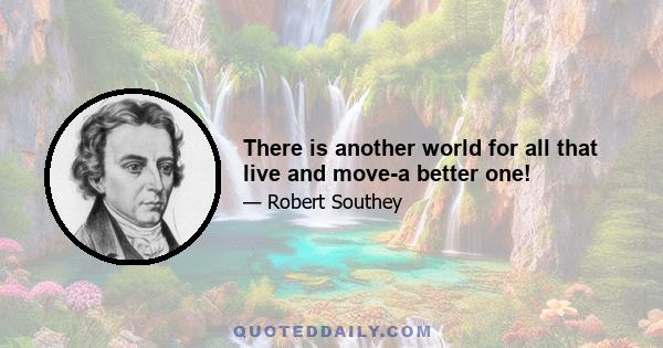 There is another world for all that live and move-a better one!