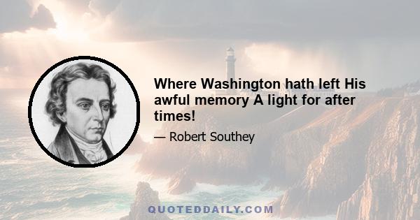 Where Washington hath left His awful memory A light for after times!