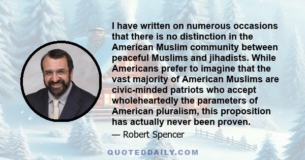 I have written on numerous occasions that there is no distinction in the American Muslim community between peaceful Muslims and jihadists. While Americans prefer to imagine that the vast majority of American Muslims are 