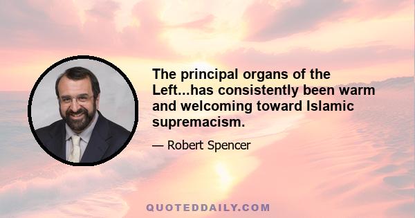 The principal organs of the Left...has consistently been warm and welcoming toward Islamic supremacism.