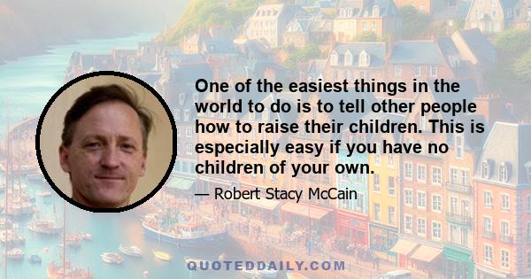 One of the easiest things in the world to do is to tell other people how to raise their children. This is especially easy if you have no children of your own.