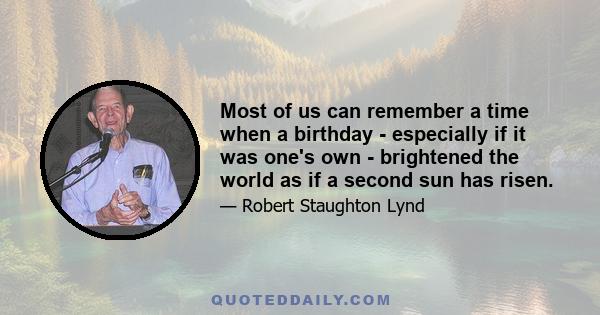 Most of us can remember a time when a birthday - especially if it was one's own - brightened the world as if a second sun has risen.