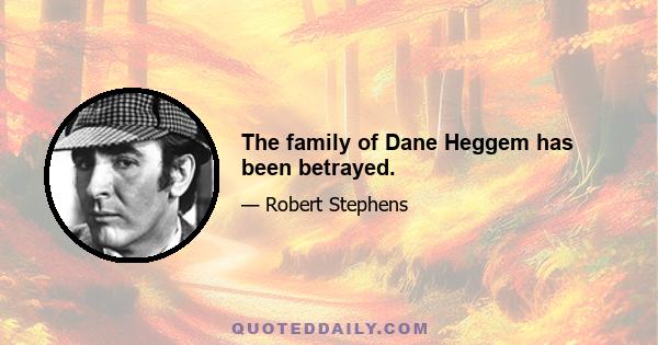 The family of Dane Heggem has been betrayed.