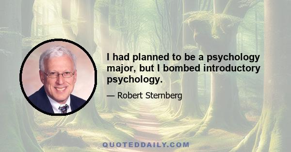 I had planned to be a psychology major, but I bombed introductory psychology.