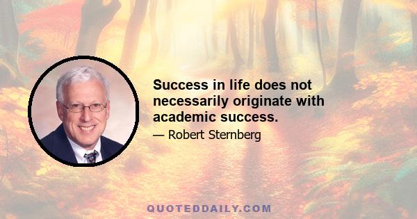 Success in life does not necessarily originate with academic success.