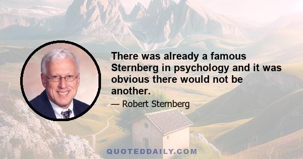 There was already a famous Sternberg in psychology and it was obvious there would not be another.