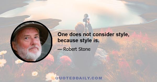 One does not consider style, because style is.