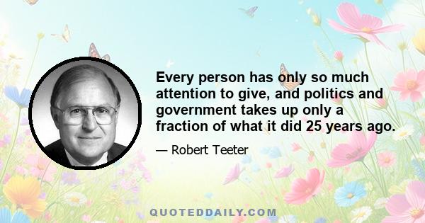 Every person has only so much attention to give, and politics and government takes up only a fraction of what it did 25 years ago.