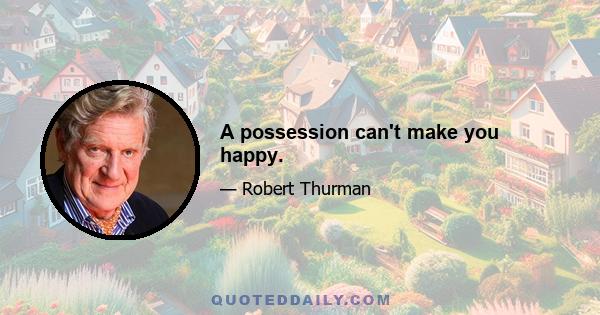 A possession can't make you happy.