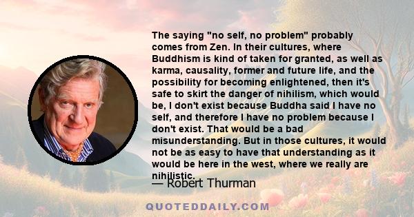 The saying no self, no problem probably comes from Zen. In their cultures, where Buddhism is kind of taken for granted, as well as karma, causality, former and future life, and the possibility for becoming enlightened,