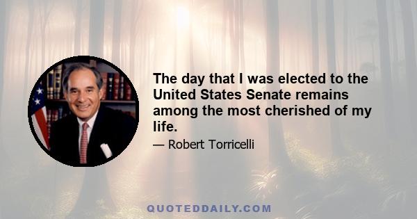 The day that I was elected to the United States Senate remains among the most cherished of my life.