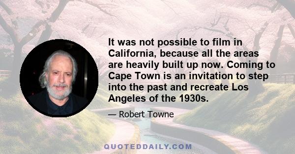 It was not possible to film in California, because all the areas are heavily built up now. Coming to Cape Town is an invitation to step into the past and recreate Los Angeles of the 1930s.