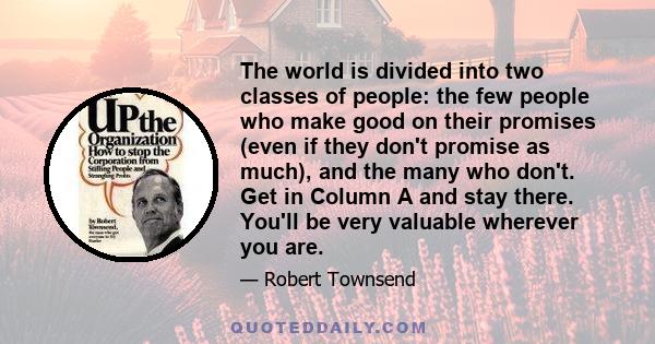 The world is divided into two classes of people: the few people who make good on their promises (even if they don't promise as much), and the many who don't. Get in Column A and stay there. You'll be very valuable