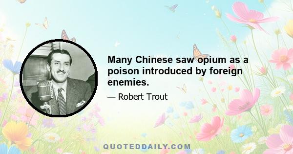 Many Chinese saw opium as a poison introduced by foreign enemies.