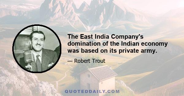 The East India Company's domination of the Indian economy was based on its private army.